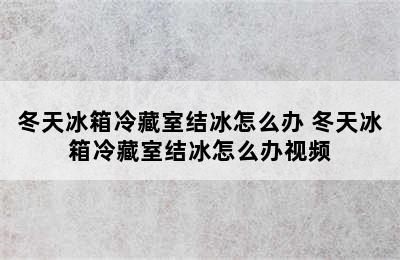 冬天冰箱冷藏室结冰怎么办 冬天冰箱冷藏室结冰怎么办视频